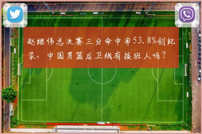 赵继伟总决赛三分命中率53.8%创纪录,中国男篮后卫线有接班人吗?